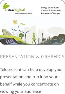 PRESENTATION & GRAPHICS  Telepresent can help develop your presentation and run it on your behalf while you concentrate on wowing your audience